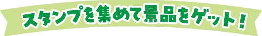 スタンプを集めて景品をゲット