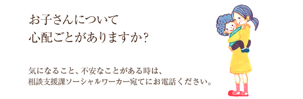 お子さんについて心配ごとがありますか?気になること、不安なことがある時は、総合相談窓口までご相談ください。
