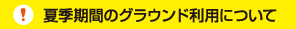 夏季期間のグラウンド利用について